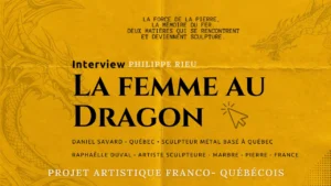 Affiche du projet artistique franco-québécois « La Femme au Dragon », interview de Philippe Rieu avec les sculpteurs Daniel Savard et Raphaëlle Duval, sur fond jaune avec dessins de dragons.